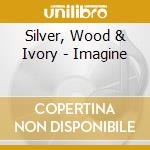 Silver, Wood & Ivory - Imagine cd
