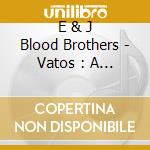 E & J Blood Brothers - Vatos : A Family Affair cd