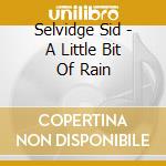 Selvidge Sid - A Little Bit Of Rain cd musicale di Selvidge Sid