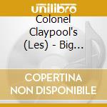 Colonel Claypool's (Les) - Big Eyeball In Sky cd musicale di COLONEL CLAYPOOL'S BUCKET OF..