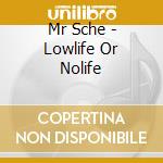 Mr Sche - Lowlife Or Nolife cd musicale di Mr Sche