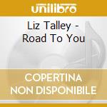 Liz Talley - Road To You cd