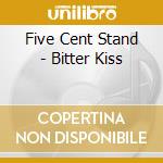 Five Cent Stand - Bitter Kiss cd musicale di Five Cent Stand