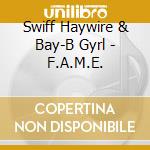 Swiff Haywire & Bay-B Gyrl - F.A.M.E. cd