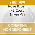 Rose & Ben - I Could Never Go cd