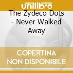 The Zydeco Dots - Never Walked Away cd musicale di The Zydeco Dots