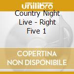 Country Night Live - Right Five 1