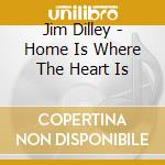 Jim Dilley - Home Is Where The Heart Is cd