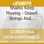 Sharks Keep Moving - Desert Strings And Drifters cd musicale di Sharks Keep Moving