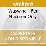 Waxwing - For Madmen Only cd