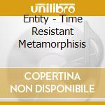 Entity - Time Resistant Metamorphisis cd