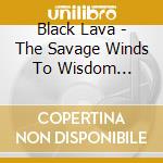 Black Lava - The Savage Winds To Wisdom (Ltd.Digi) cd