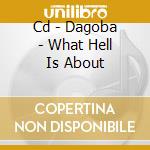 Cd - Dagoba - What Hell Is About cd