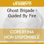 Ghost Brigade - Guided By Fire cd musicale di Brigade Ghost