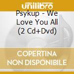 Psykup - We Love You All (2 Cd+Dvd) cd musicale di Psykup