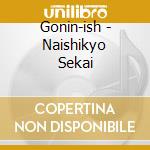 Gonin-ish - Naishikyo Sekai cd musicale di GONIN-ISH