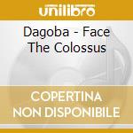 Dagoba - Face The Colossus cd musicale di DAGOBA