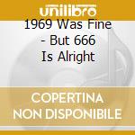1969 Was Fine - But 666 Is Alright cd
