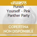 Punish Yourself - Pink Panther Party