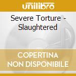 Severe Torture - Slaughtered cd