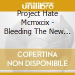 Project Hate Mcmxcix - Bleeding The New Apocalypse cd musicale di PROJECT HATE MCMXCIX