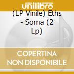 (LP Vinile) Eths - Soma (2 Lp) vinile