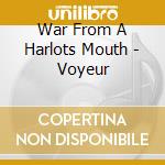 War From A Harlots Mouth - Voyeur cd musicale di War From A Harlots Mouth