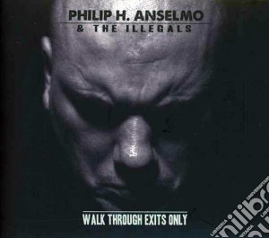 Philip H. Anselmo & The Illegals - Walk Through Exits Only cd musicale di Philip h. anselmo &