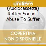 (Audiocassetta) Rotten Sound - Abuse To Suffer cd
