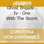 Ghost Brigade - Iv - One With The Storm cd musicale di Brigade Ghost