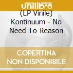 (LP Vinile) Kontinuum - No Need To Reason