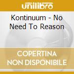 Kontinuum - No Need To Reason cd musicale di Kontinuum