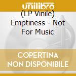 (LP Vinile) Emptiness - Not For Music vinile