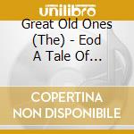 Great Old Ones (The) - Eod A Tale Of Dark Legacy (Digi) cd musicale di Great Old Ones (The)