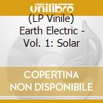 (LP Vinile) Earth Electric - Vol. 1: Solar vinile