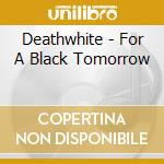 Deathwhite - For A Black Tomorrow cd musicale di Deathwhite