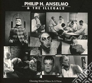 Philip H. Anselmo & The Illegals - Choosing Mental Illness As A Virtue cd musicale di Philip h. & Anselmo