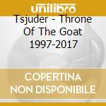 Tsjuder - Throne Of The Goat 1997-2017 cd
