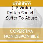 (LP Vinile) Rotten Sound - Suffer To Abuse lp vinile di Rotten Sound