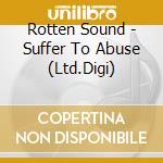 Rotten Sound - Suffer To Abuse (Ltd.Digi) cd musicale di Rotten Sound