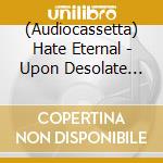 (Audiocassetta) Hate Eternal - Upon Desolate Sands cd musicale di Hate Eternal
