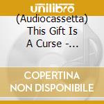 (Audiocassetta) This Gift Is A Curse - A Throne Of Ash cd musicale