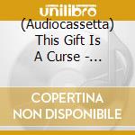 (Audiocassetta) This Gift Is A Curse - A Throne Of Ash cd