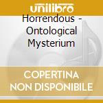 Horrendous - Ontological Mysterium cd musicale