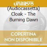 (Audiocassetta) Cloak - The Burning Dawn cd musicale