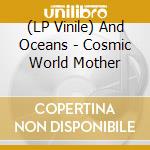(LP Vinile) And Oceans - Cosmic World Mother lp vinile
