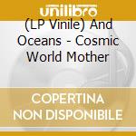 (LP Vinile) And Oceans - Cosmic World Mother vinile