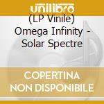 (LP Vinile) Omega Infinity - Solar Spectre lp vinile