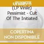 (LP Vinile) Pessimist - Cult Of The Initiated vinile