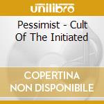 Pessimist - Cult Of The Initiated cd